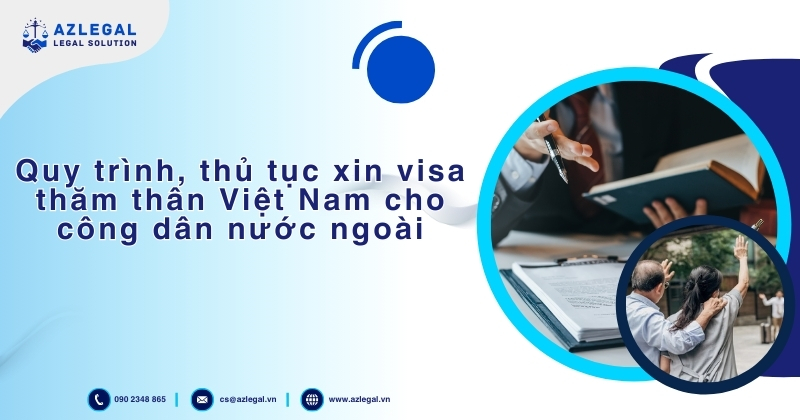 Quy trình, thủ tục xin visa thăm thân Việt Nam cho công dân nước ngoài