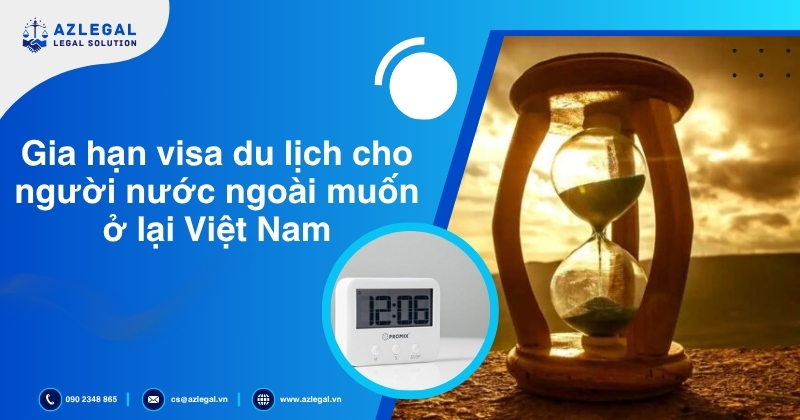 Thủ tục gia hạn visa du lịch cho người nước ngoài muốn ở lại Việt Nam