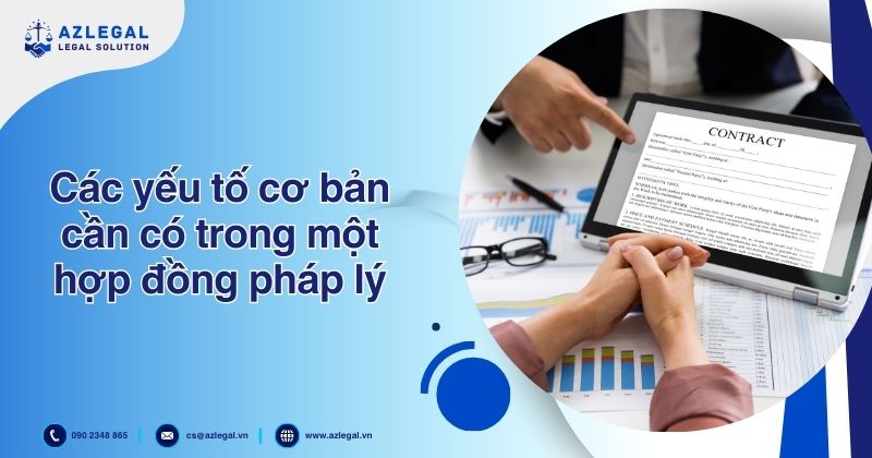 Dịch vụ soạn thảo hợp đồng, rà soát hợp đồng 3 Các yếu tố cơ bản cần có trong một hợp đồng pháp lý