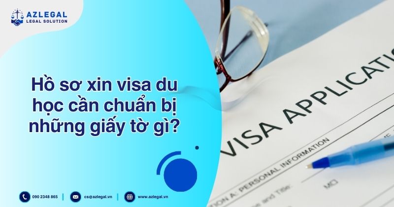 Hồ sơ xin visa du học cần chuẩn bị những giấy tờ gì?