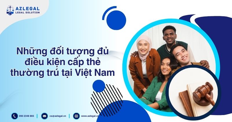 Những đối tượng đủ điều kiện cấp thẻ thường trú tại Việt Nam